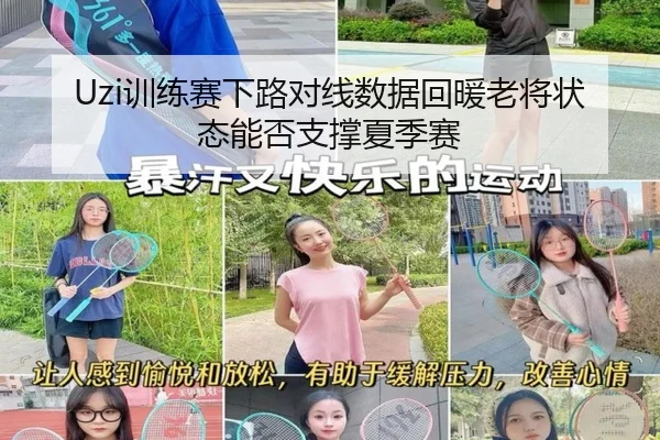 Uzi训练赛下路对线数据回暖老将状态能否支撑夏季赛